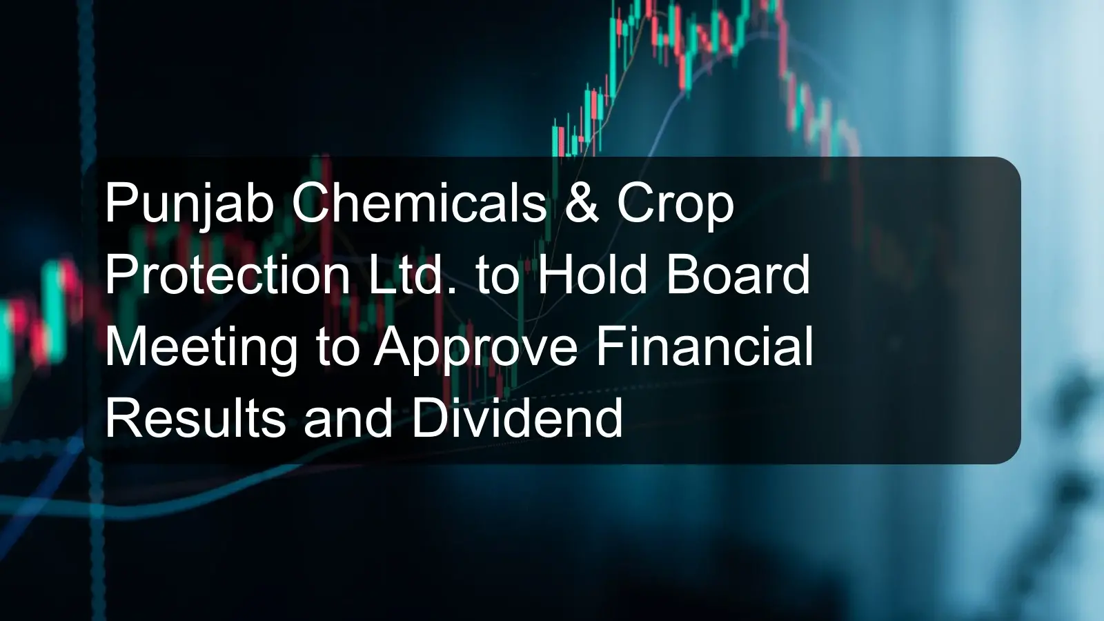 Punjab Chemicals & Crop Protection Ltd. to Hold Board Meeting to Approve Financial Results and Dividend