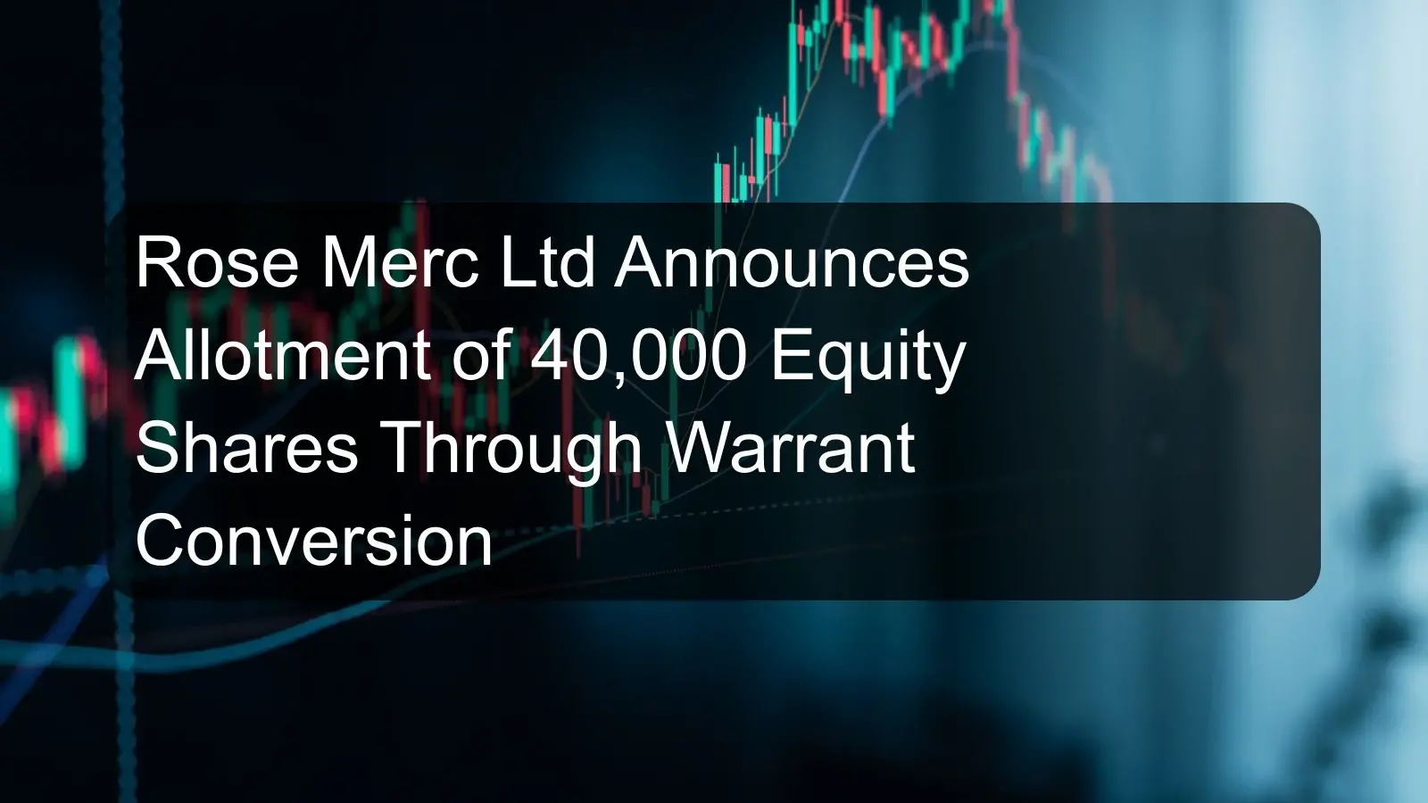 Rose Merc Ltd Announces Allotment of 40,000 Equity Shares Through Warrant Conversion