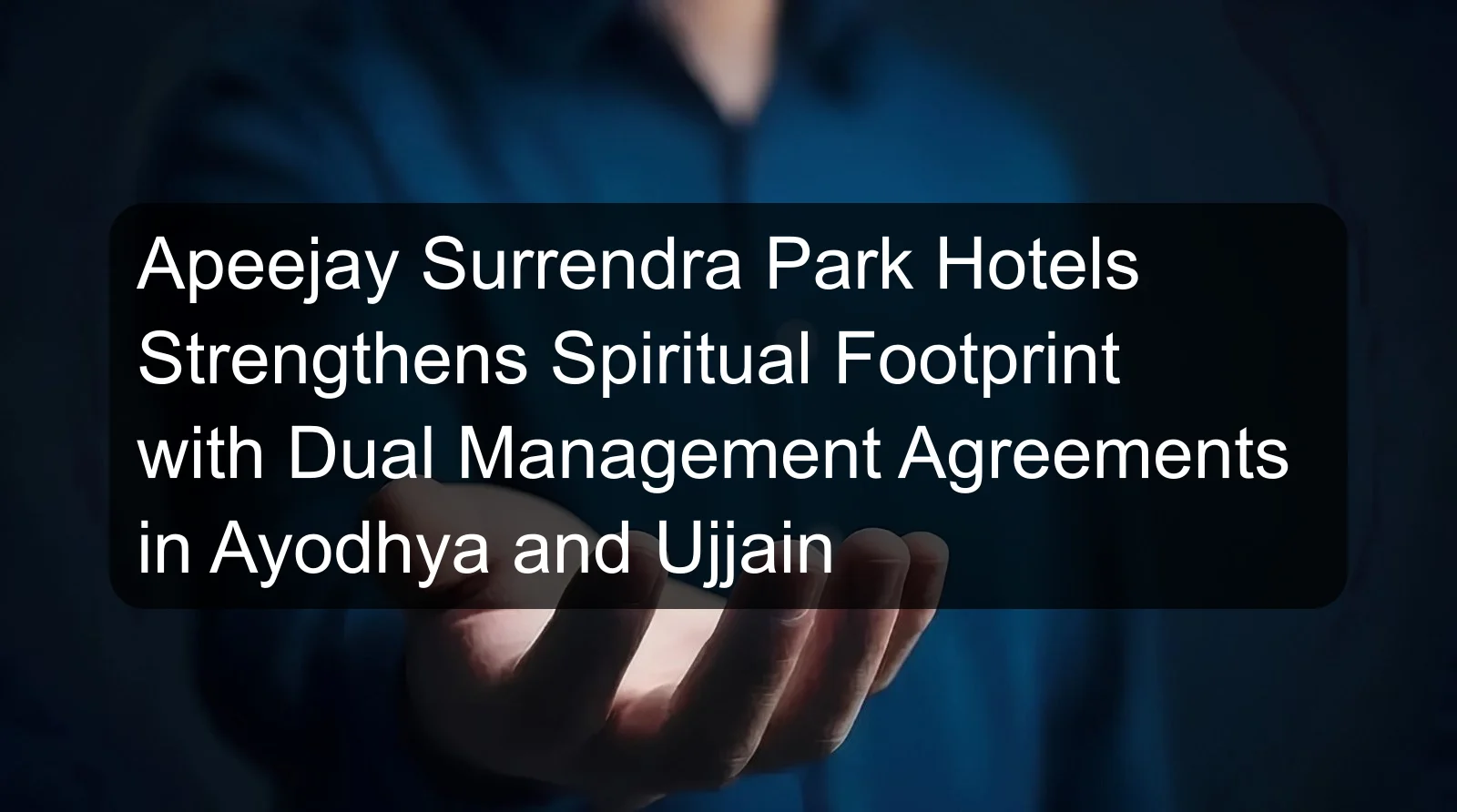 Apeejay Surrendra Park Hotels Strengthens Spiritual Footprint with Dual Management Agreements in Ayodhya and Ujjain