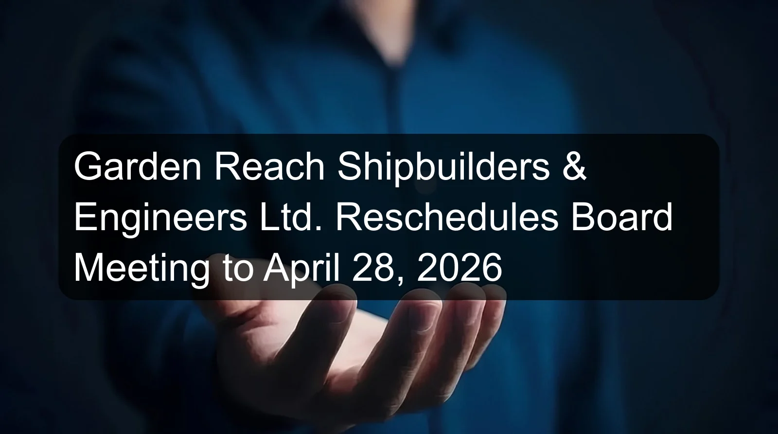 Garden Reach Shipbuilders & Engineers Ltd. Reschedules Board Meeting to April 28, 2026