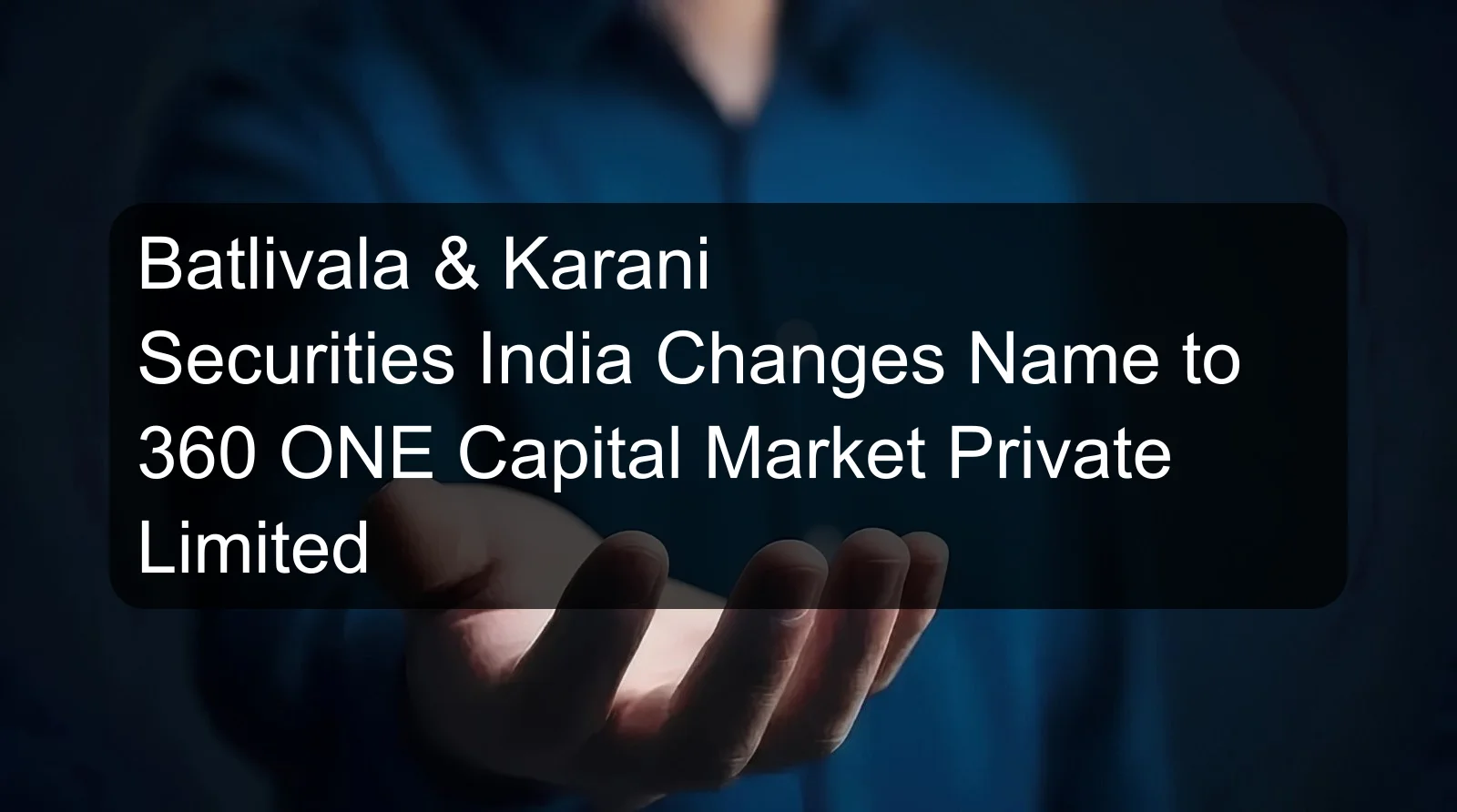 Batlivala & Karani Securities India Changes Name to 360 ONE Capital Market Private Limited