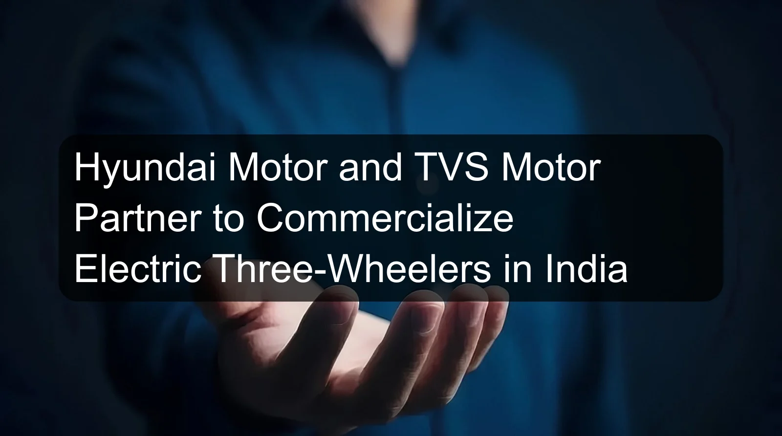 Hyundai Motor and TVS Motor Partner to Commercialize Electric Three-Wheelers in India
