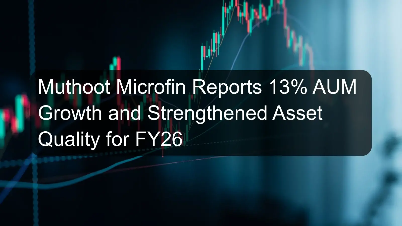 Muthoot Microfin Reports 13% AUM Growth and Strengthened Asset Quality for FY26