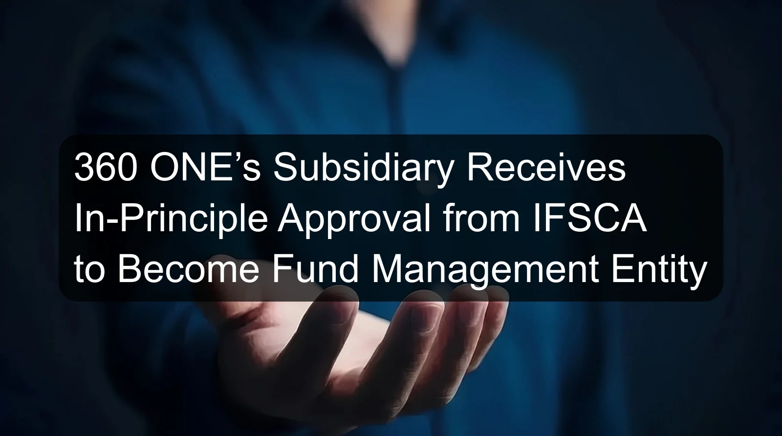 360 ONE’s Subsidiary Receives In-Principle Approval from IFSCA to Become Fund Management Entity