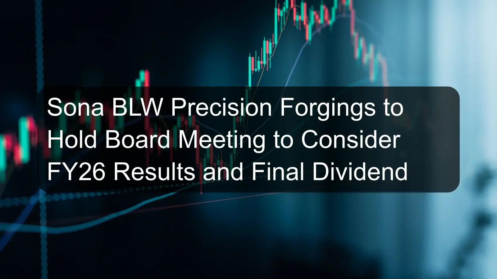 Sona BLW Precision Forgings to Hold Board Meeting to Consider FY26 Results and Final Dividend