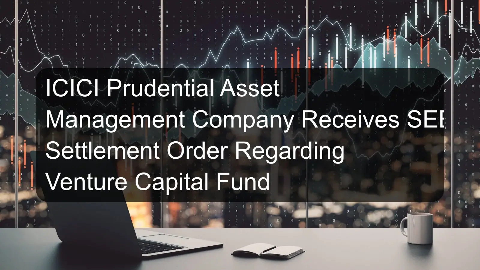 ICICI Prudential Asset Management Company Receives SEBI Settlement Order Regarding Venture Capital Fund