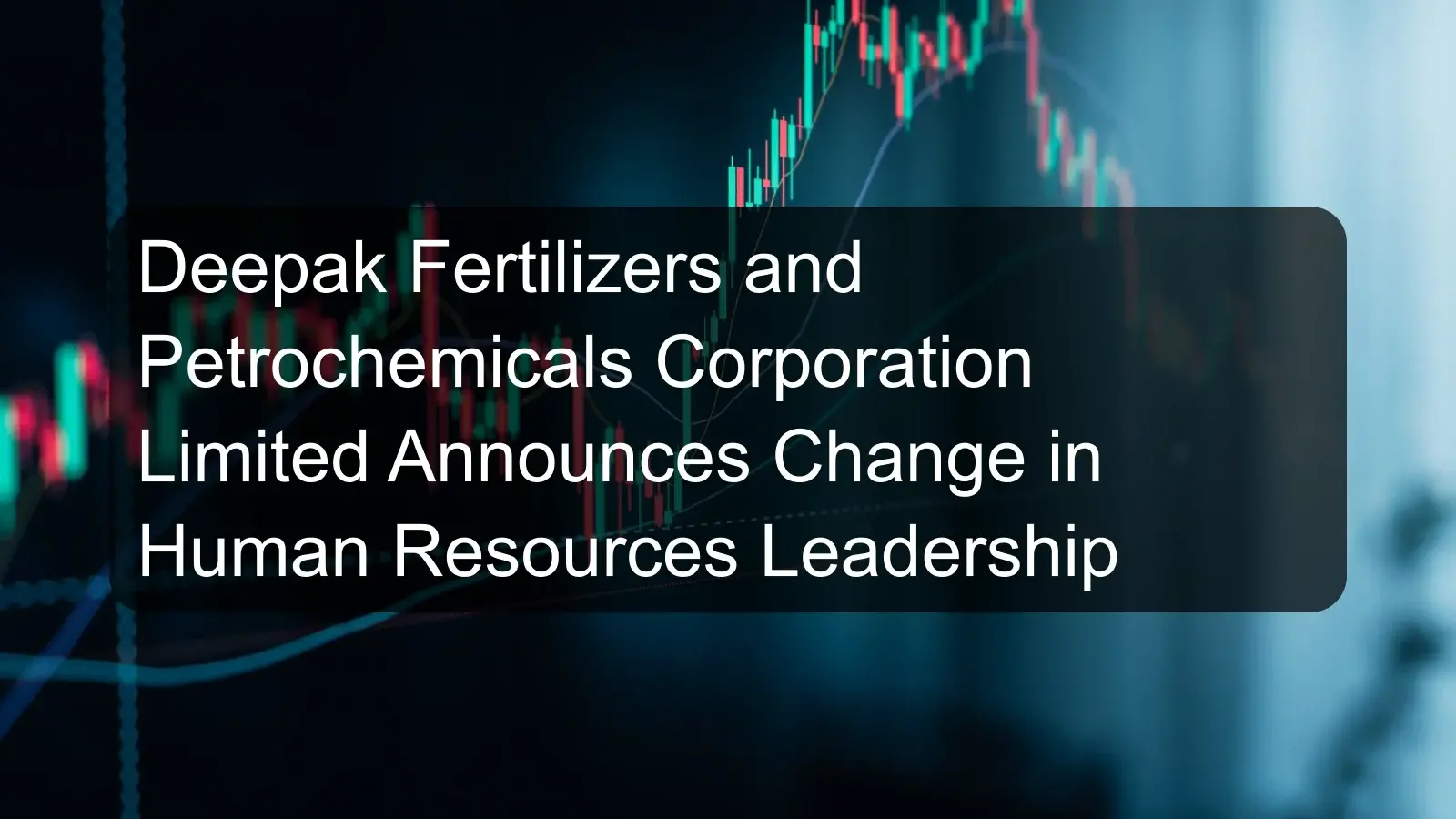 Deepak Fertilizers and Petrochemicals Corporation Limited Announces Change in Human Resources Leadership
