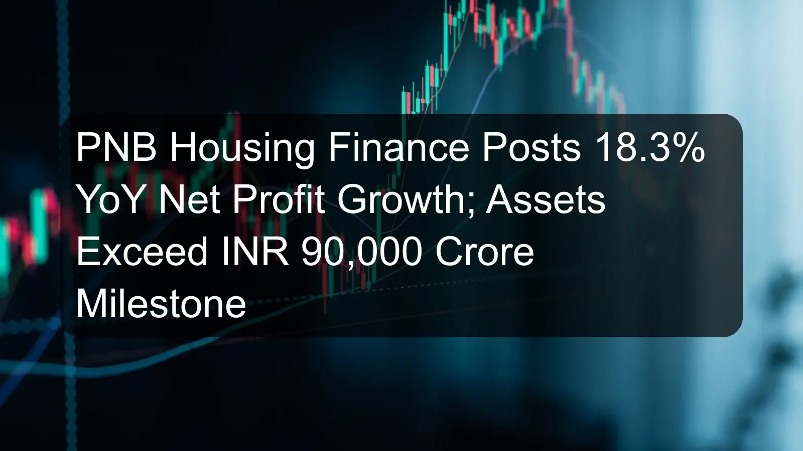 PNB Housing Finance Posts 18.3% YoY Net Profit Growth; Assets Exceed INR 90,000 Crore Milestone