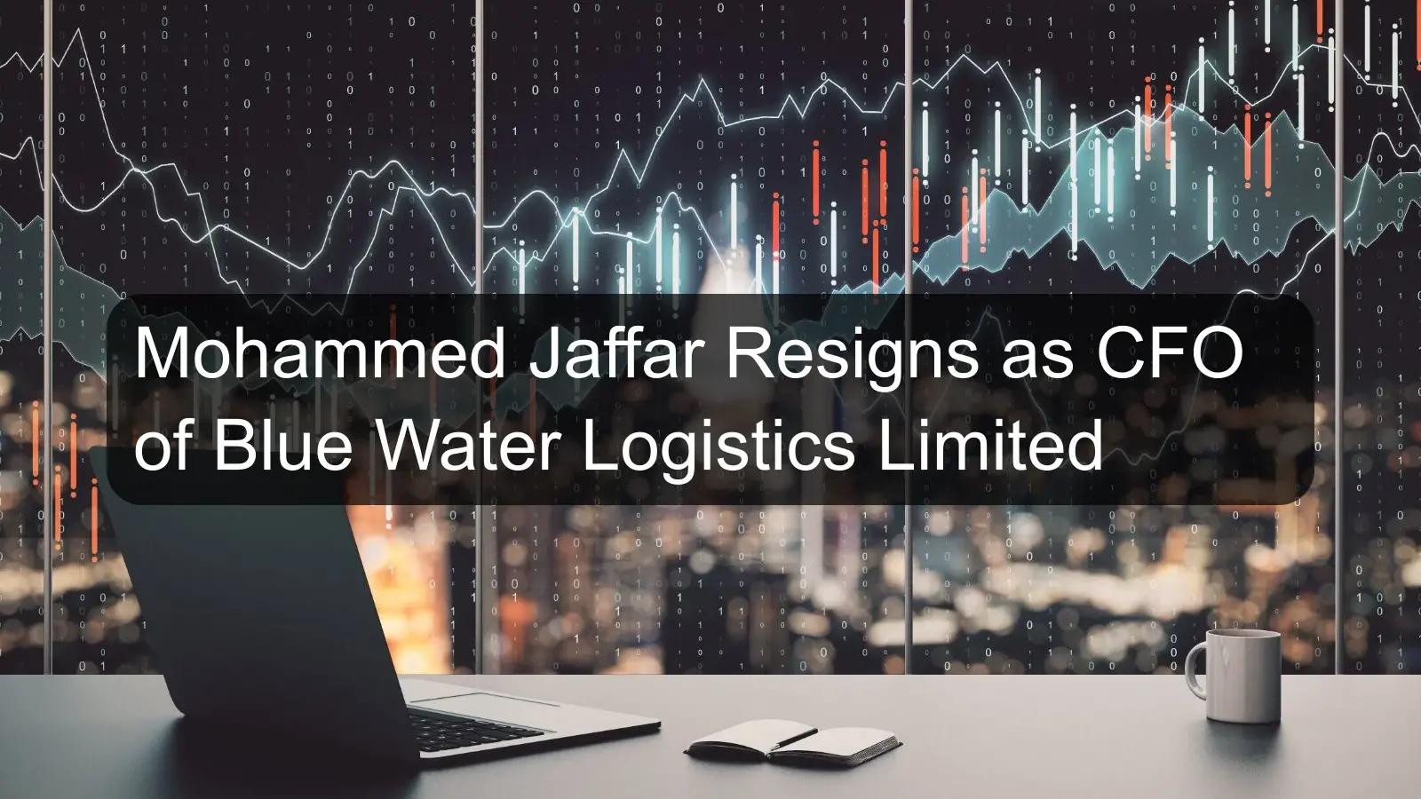 Mohammed Jaffar Resigns as CFO of Blue Water Logistics Limited