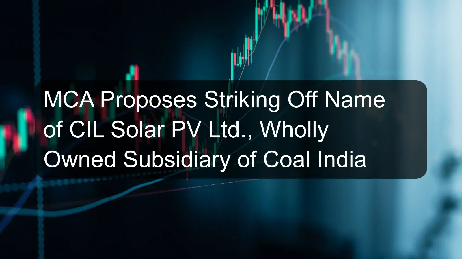 MCA Proposes Striking Off Name of CIL Solar PV Ltd., Wholly Owned Subsidiary of Coal India