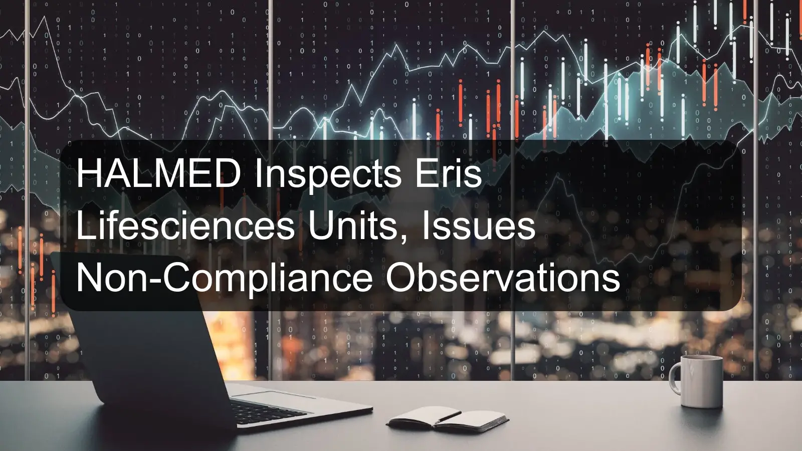 HALMED Inspects Eris Lifesciences Units, Issues Non-Compliance Observations