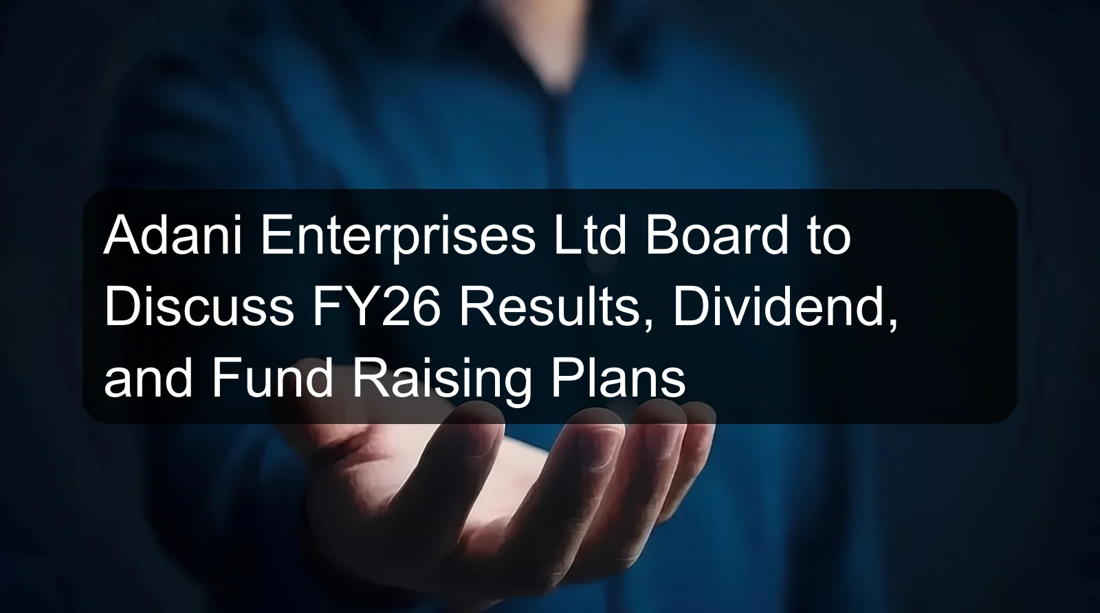 Adani Enterprises Ltd Board to Discuss FY26 Results, Dividend, and Fund Raising Plans