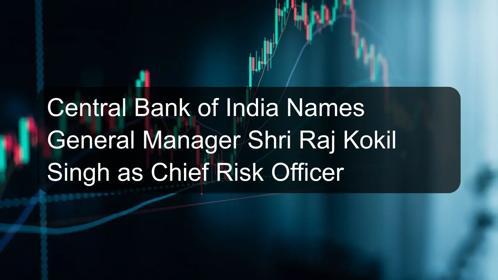 Central Bank of India Names General Manager Shri Raj Kokil Singh as Chief Risk Officer