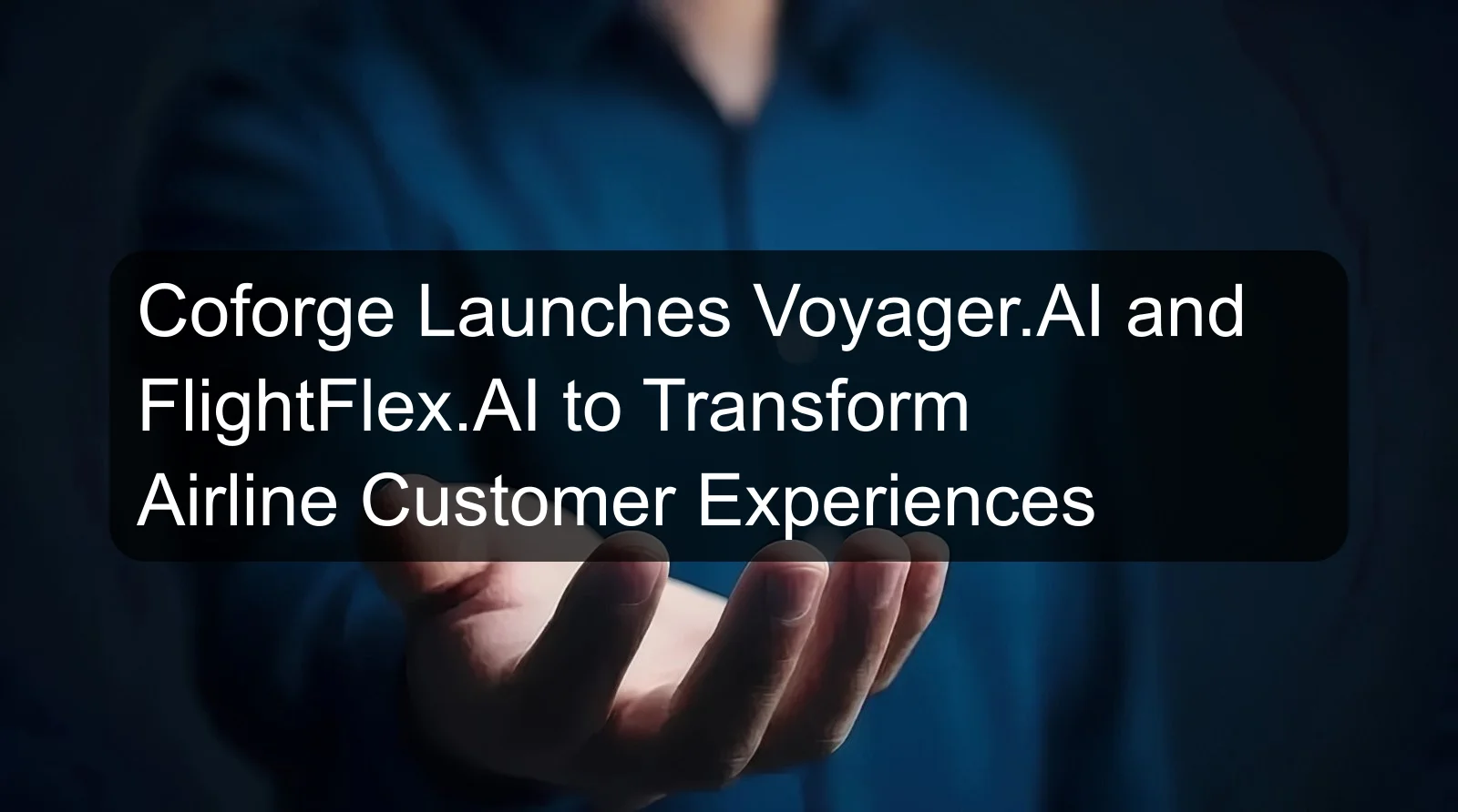 Coforge Launches Voyager.AI and FlightFlex.AI to Transform Airline Customer Experiences