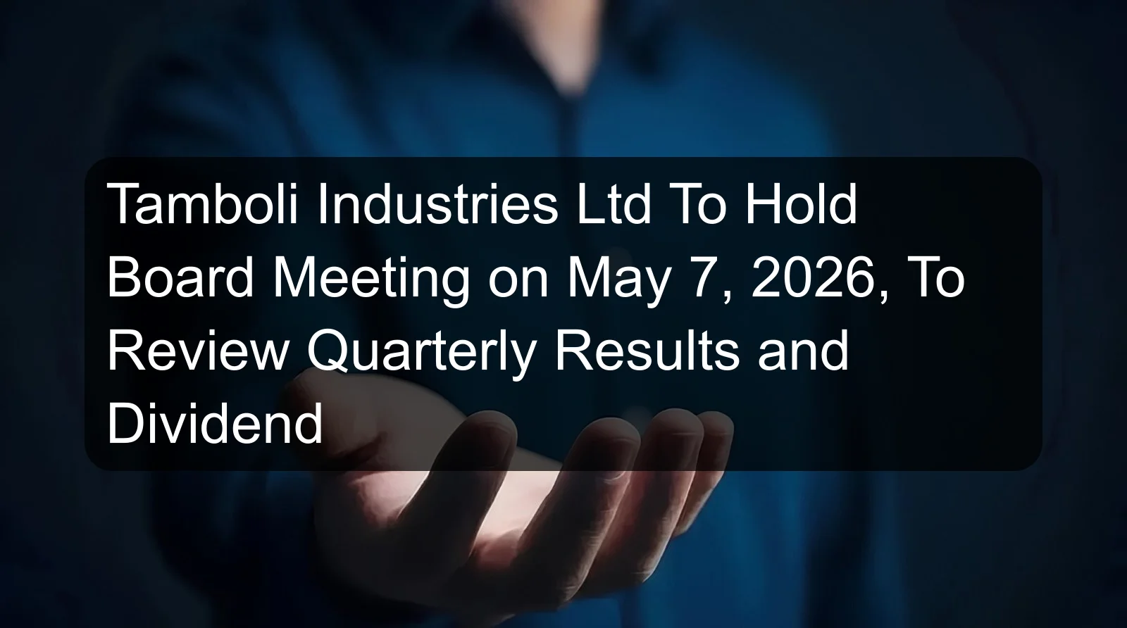 Tamboli Industries Ltd To Hold Board Meeting on May 7, 2026, To Review Quarterly Results and Dividend