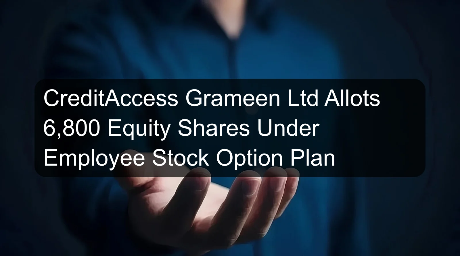 CreditAccess Grameen Ltd Allots 6,800 Equity Shares Under Employee Stock Option Plan