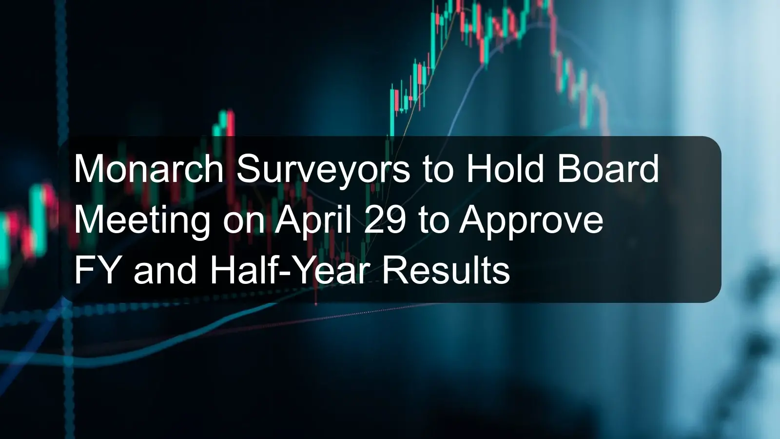 Monarch Surveyors to Hold Board Meeting on April 29 to Approve FY and Half-Year Results