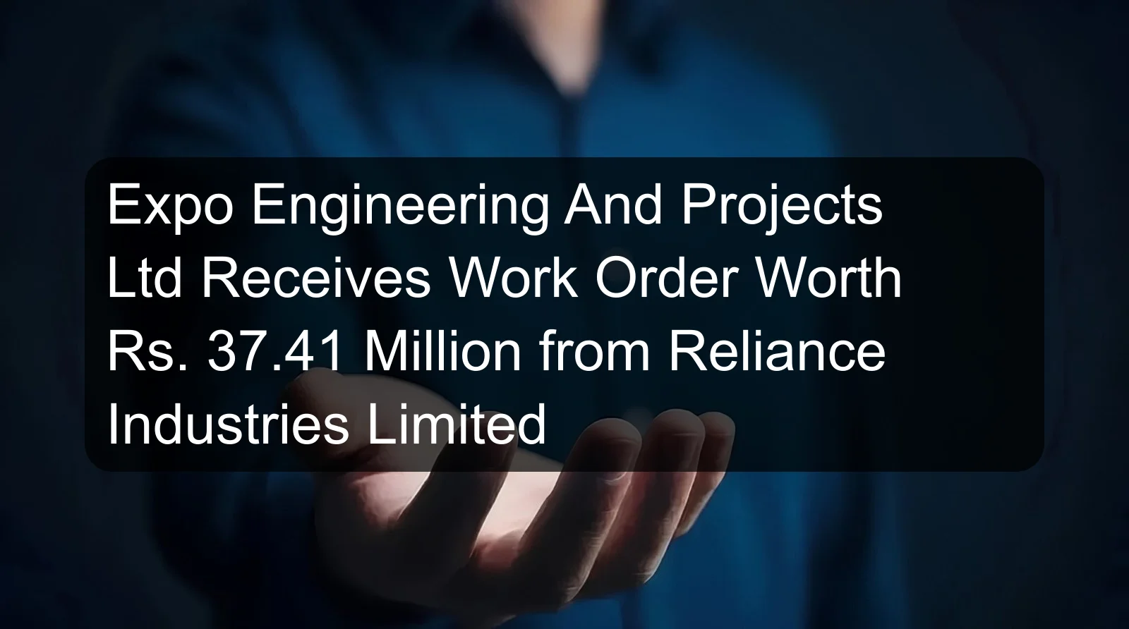 Expo Engineering And Projects Ltd Receives Work Order Worth Rs. 37.41 Million from Reliance Industries Limited