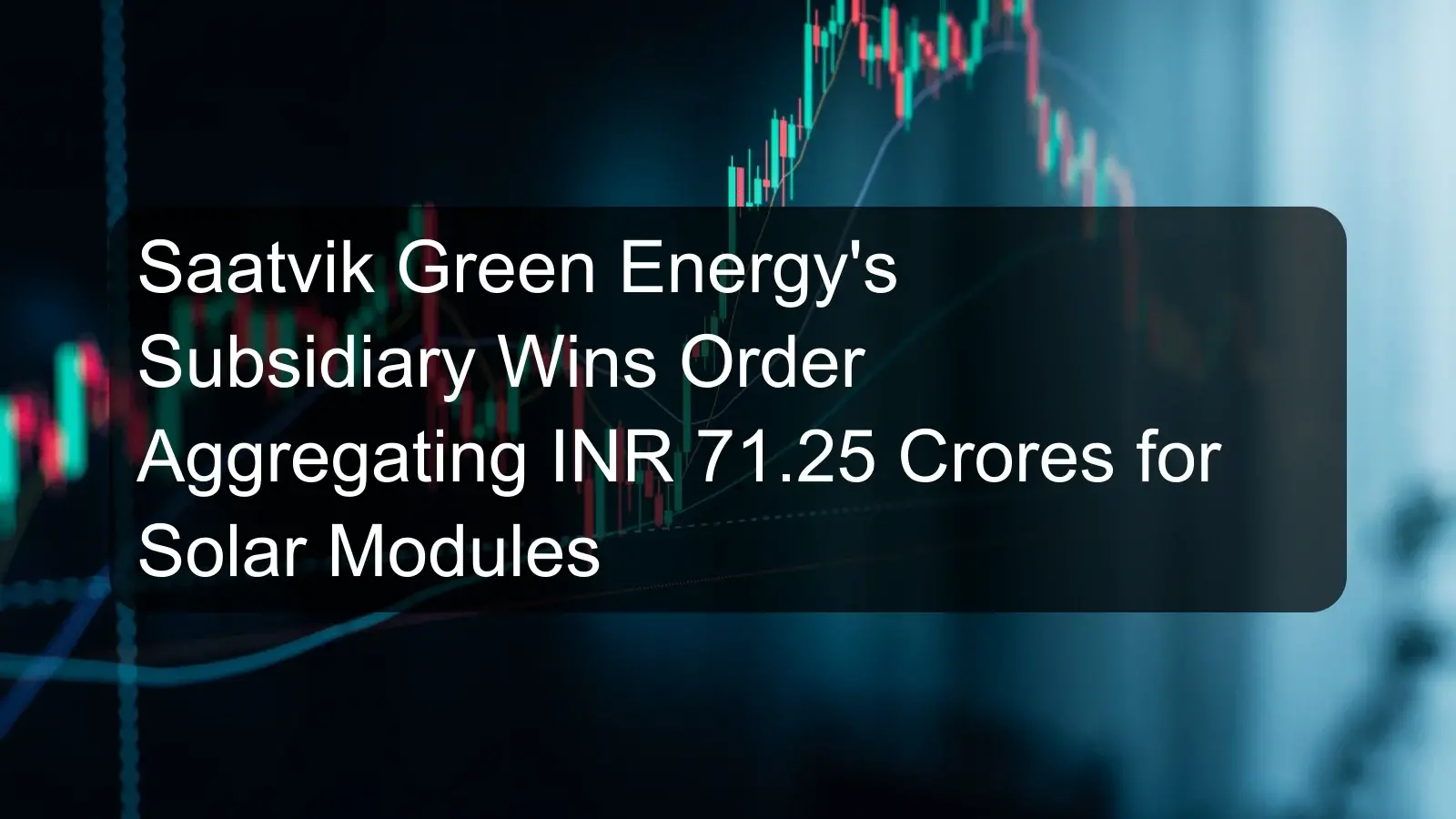 Saatvik Green Energy's Subsidiary Wins Order Aggregating INR 71.25 Crores for Solar Modules