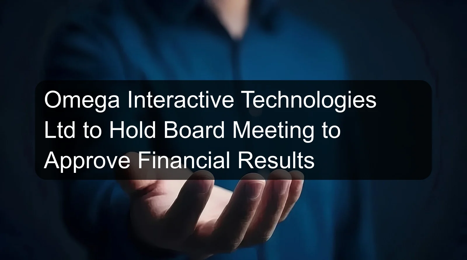 Omega Interactive Technologies Ltd to Hold Board Meeting to Approve Financial Results