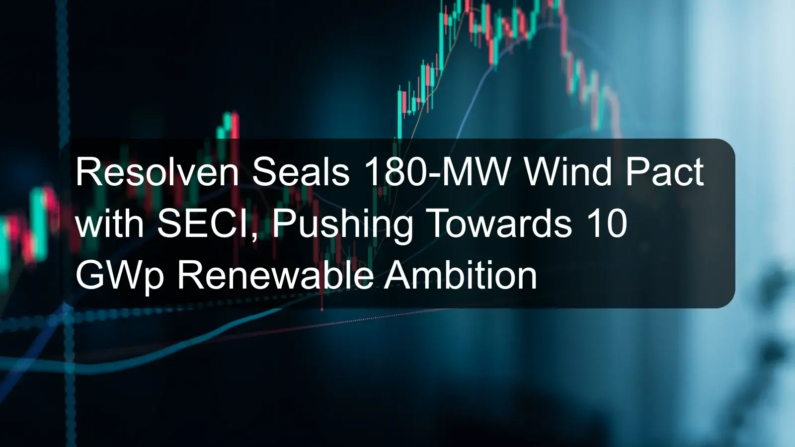 Resolven Seals 180-MW Wind Pact with SECI, Pushing Towards 10 GWp Renewable Ambition