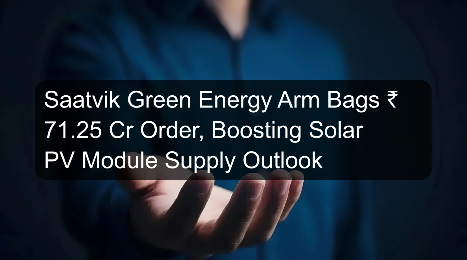 Saatvik Green Energy Arm Bags ₹ 71.25 Cr Order, Boosting Solar PV Module Supply Outlook
