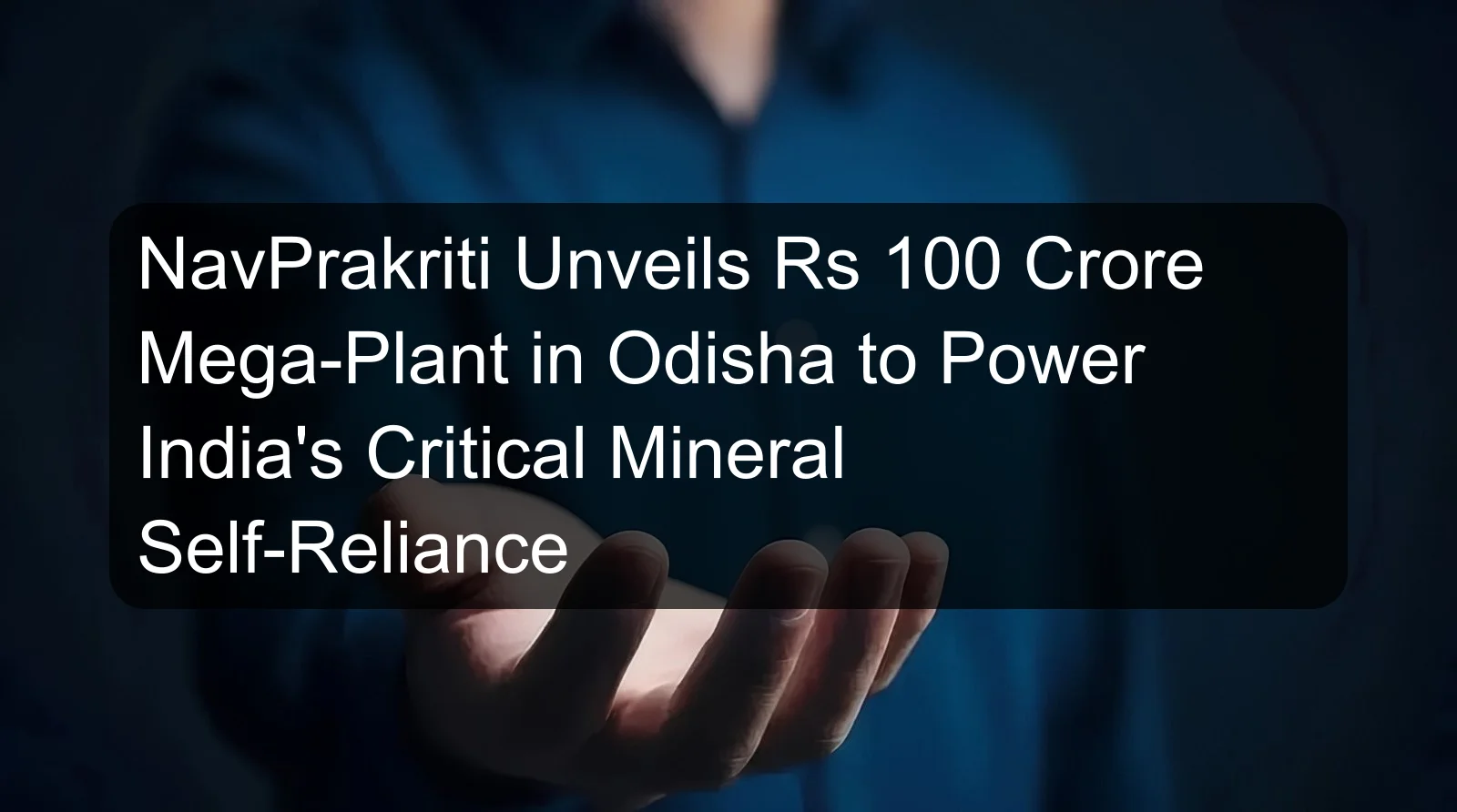 NavPrakriti Unveils Rs 100 Crore Mega-Plant in Odisha to Power India's Critical Mineral Self-Reliance