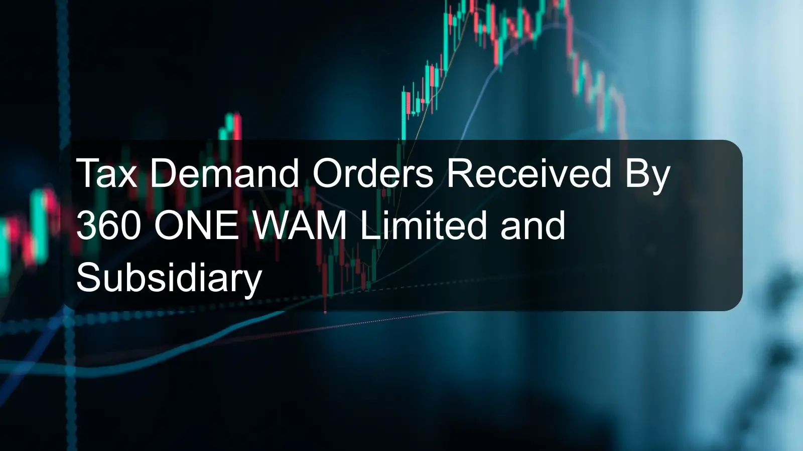 Tax Demand Orders Received By 360 ONE WAM Limited and Subsidiary