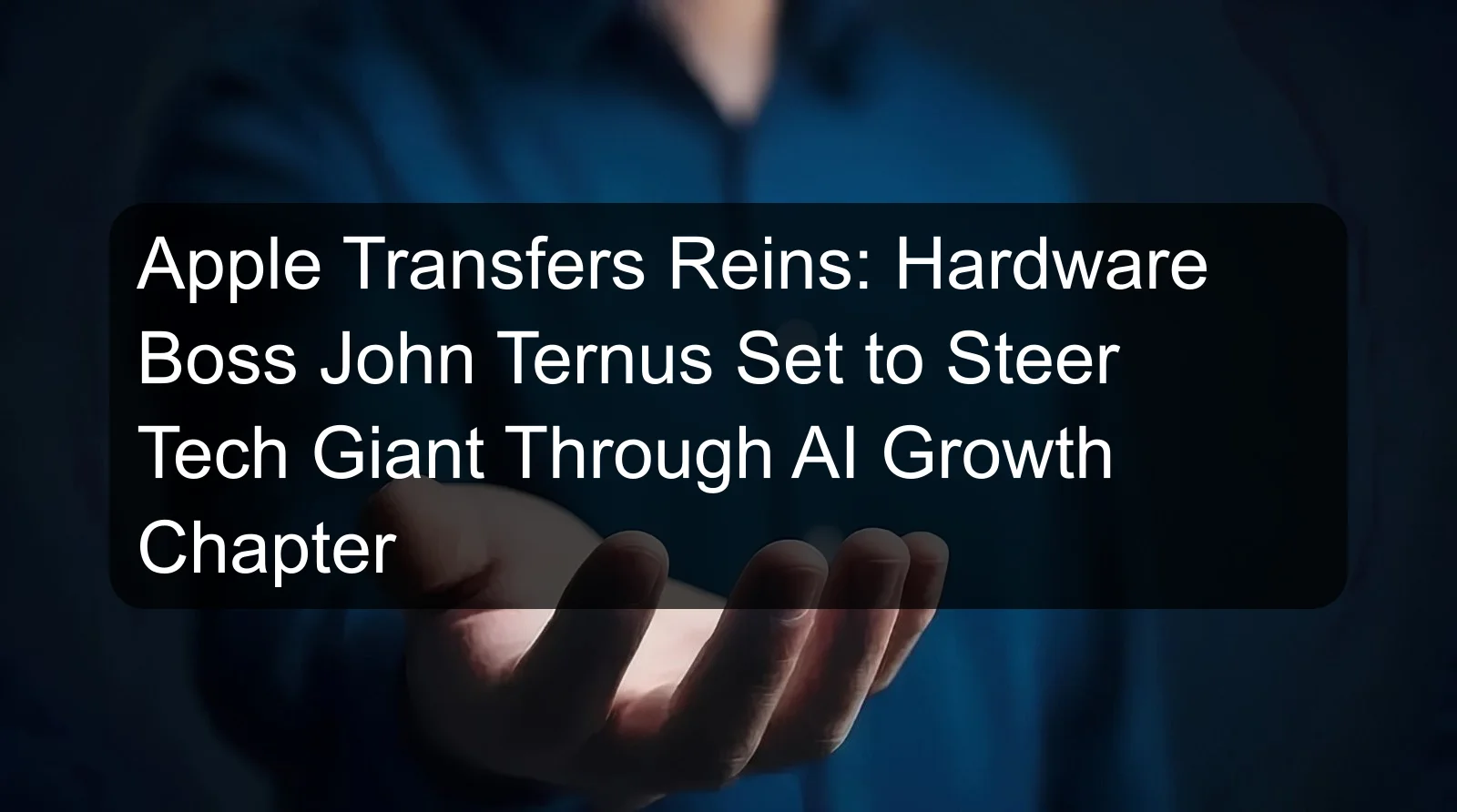 Apple Transfers Reins: Hardware Boss John Ternus Set to Steer Tech Giant Through AI Growth Chapter