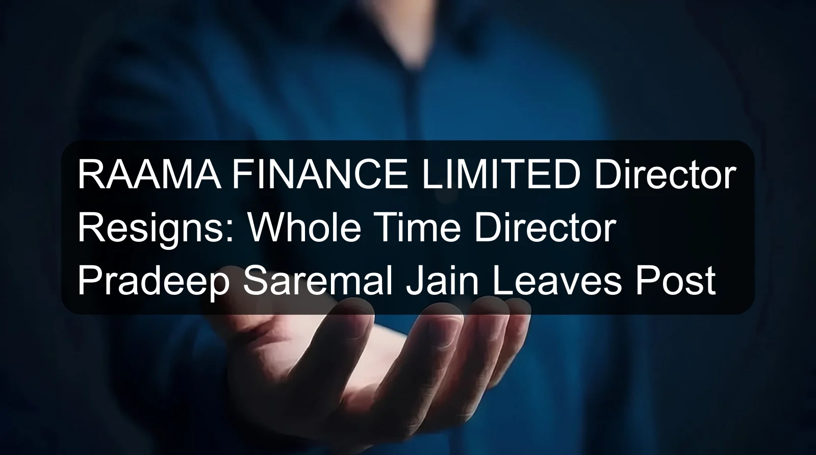 RAAMA FINANCE LIMITED Director Resigns: Whole Time Director Pradeep Saremal Jain Leaves Post