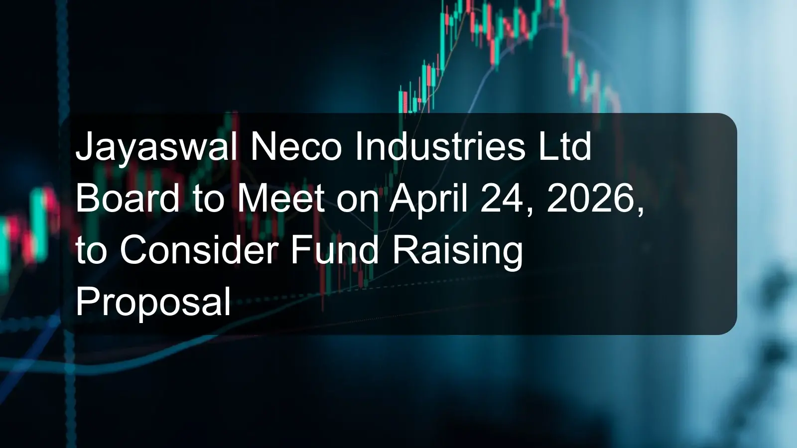 Jayaswal Neco Industries Ltd Board to Meet on April 24, 2026, to Consider Fund Raising Proposal