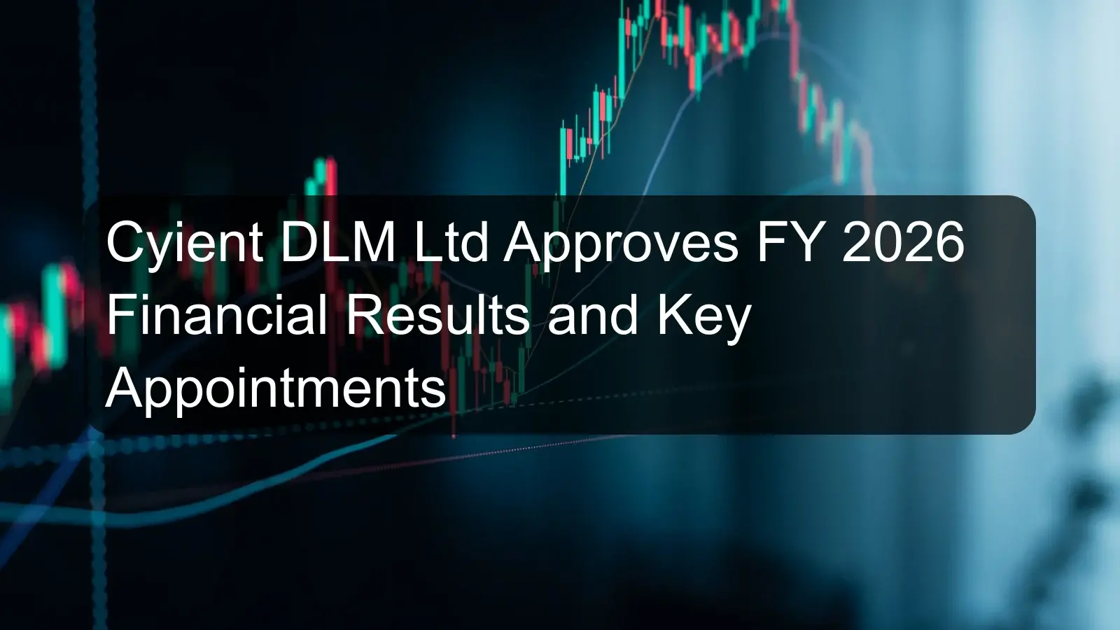 Cyient DLM Ltd Approves FY 2026 Financial Results and Key Appointments