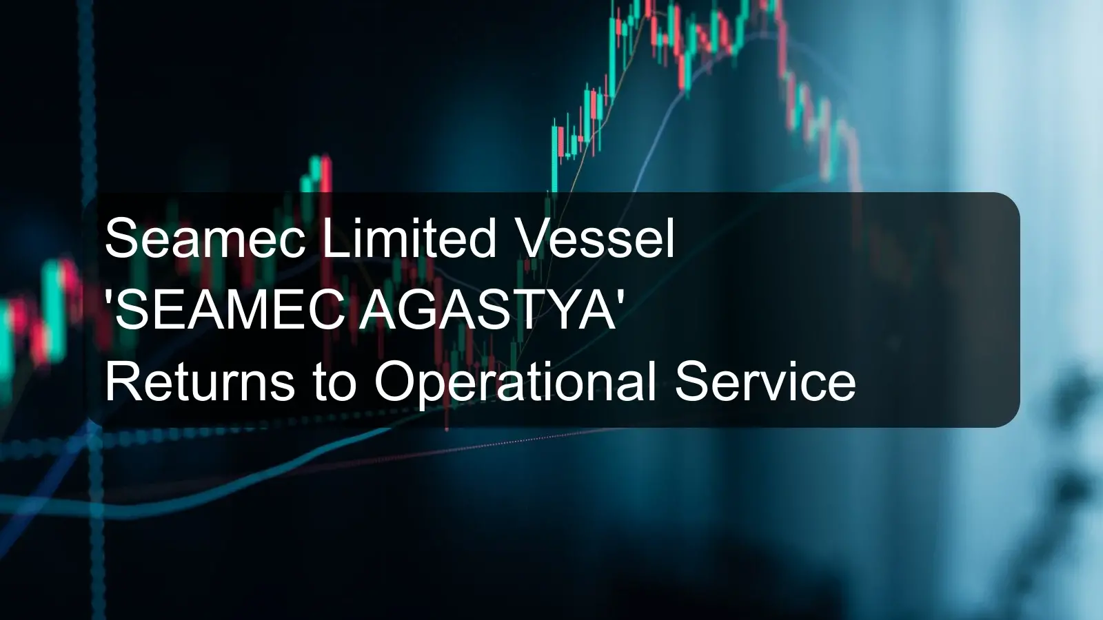Seamec Limited Vessel 'SEAMEC AGASTYA' Returns to Operational Service