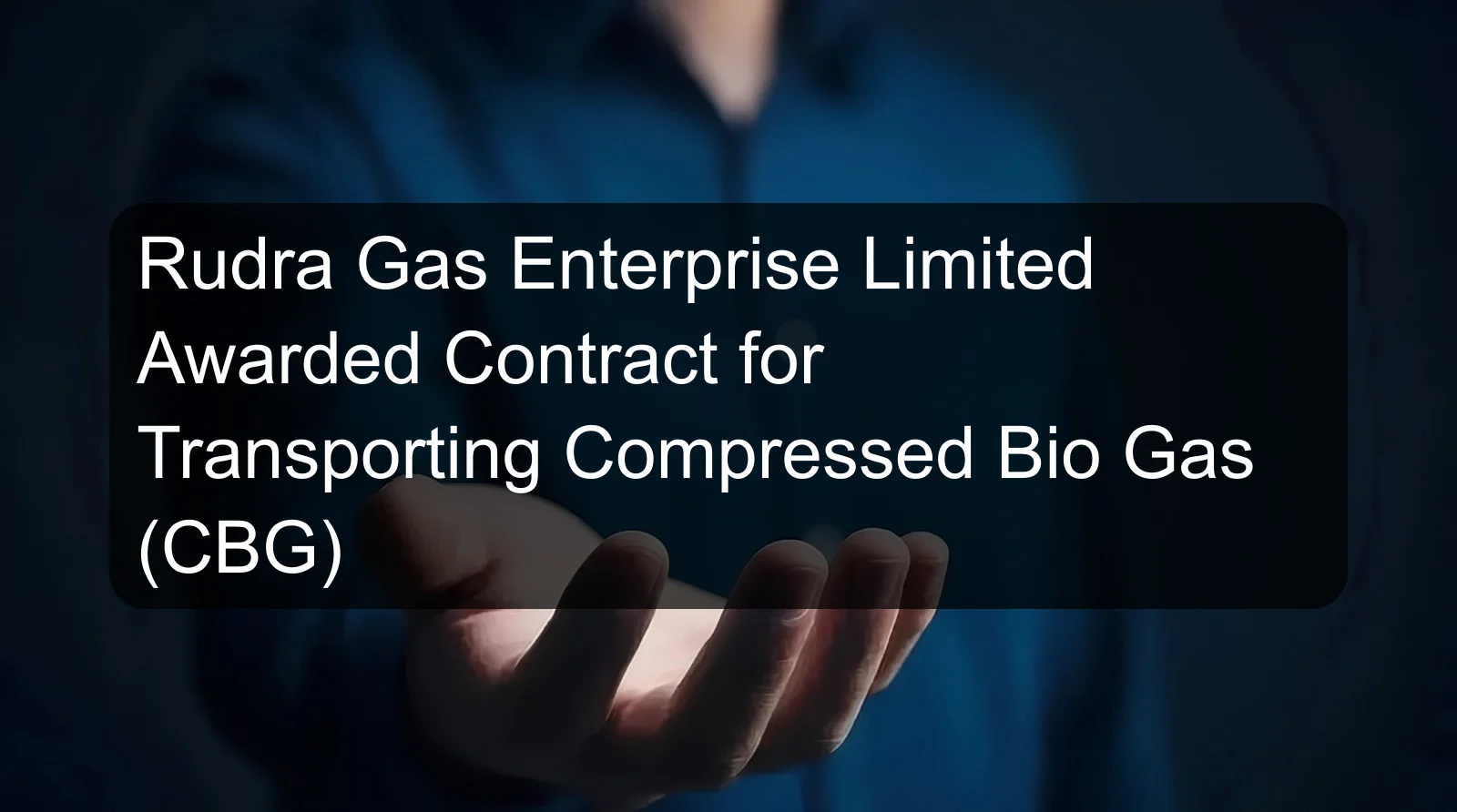 Rudra Gas Enterprise Limited Awarded Contract for Transporting Compressed Bio Gas (CBG)