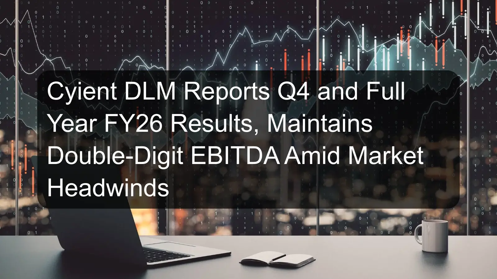 Cyient DLM Reports Q4 and Full Year FY26 Results, Maintains Double-Digit EBITDA Amid Market Headwinds