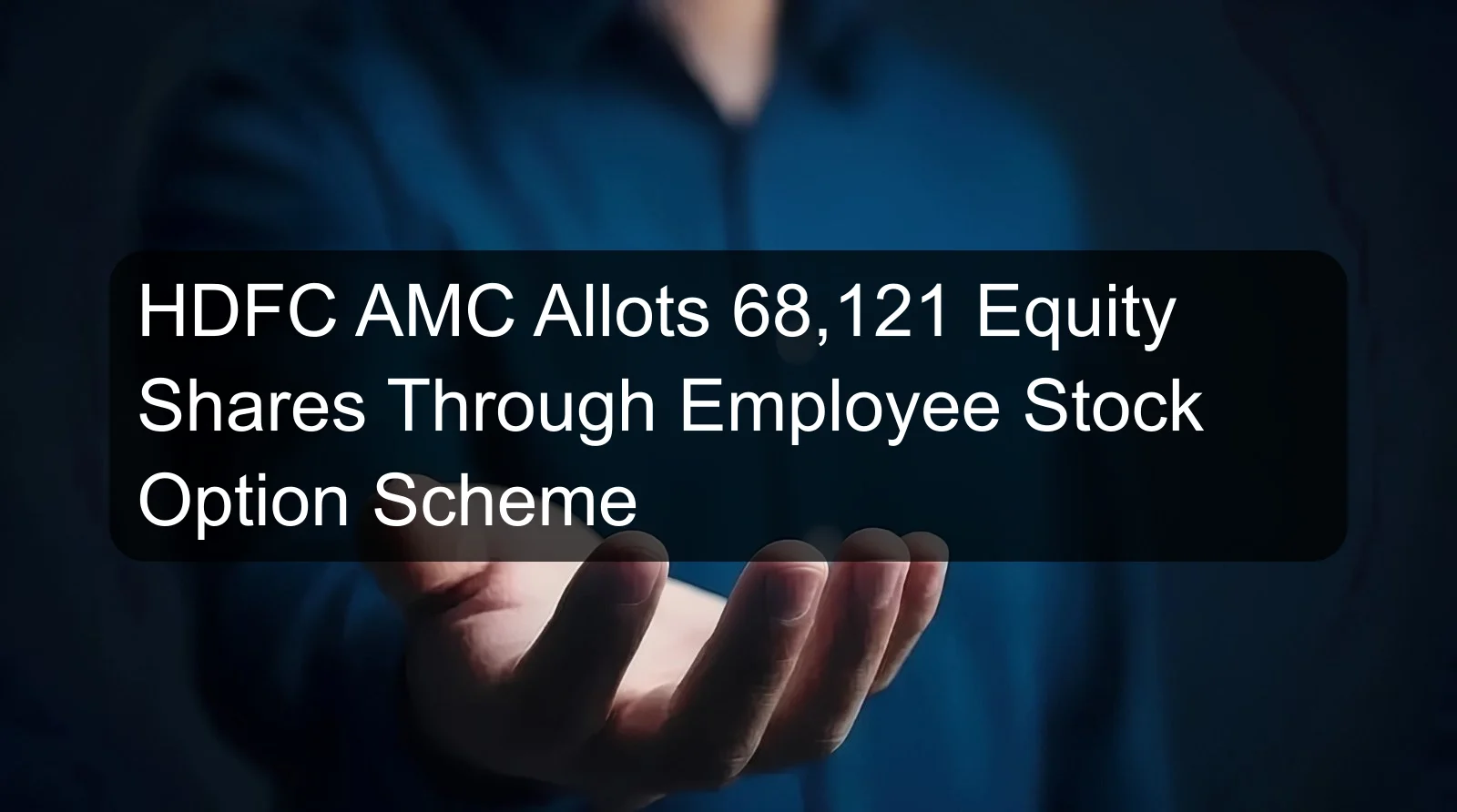 HDFC AMC Allots 68,121 Equity Shares Through Employee Stock Option Scheme
