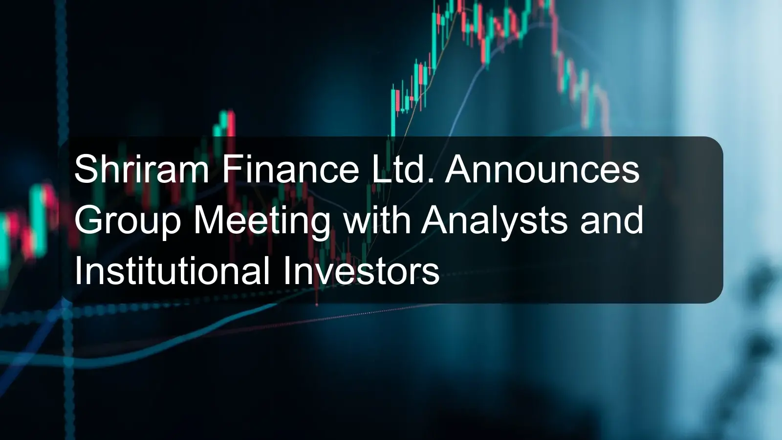 Shriram Finance Ltd. Announces Group Meeting with Analysts and Institutional Investors