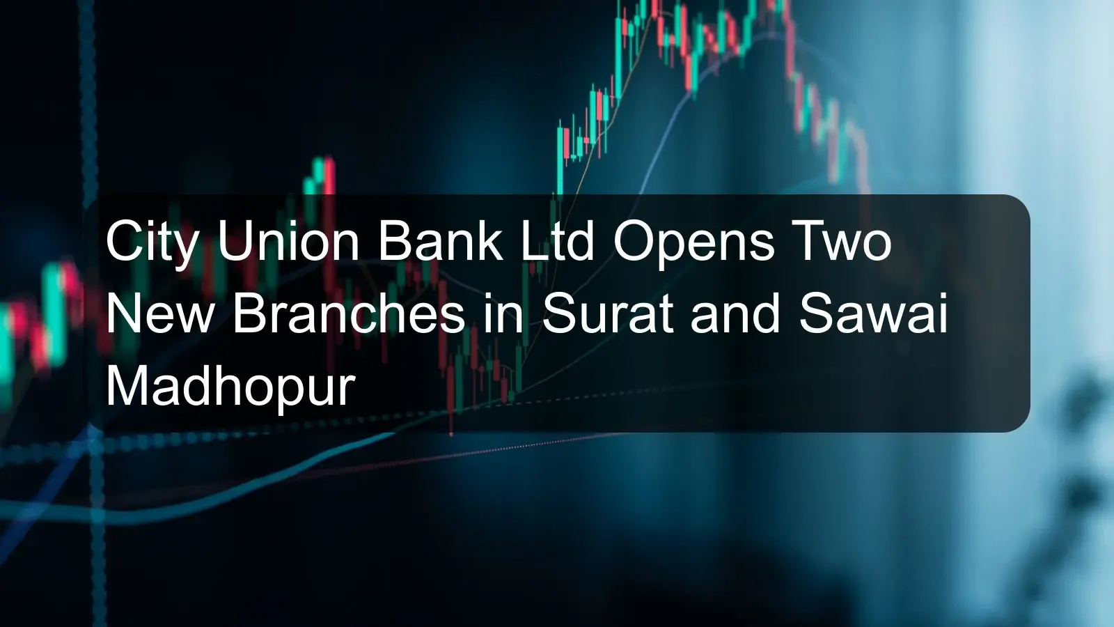 City Union Bank Ltd Opens Two New Branches in Surat and Sawai Madhopur