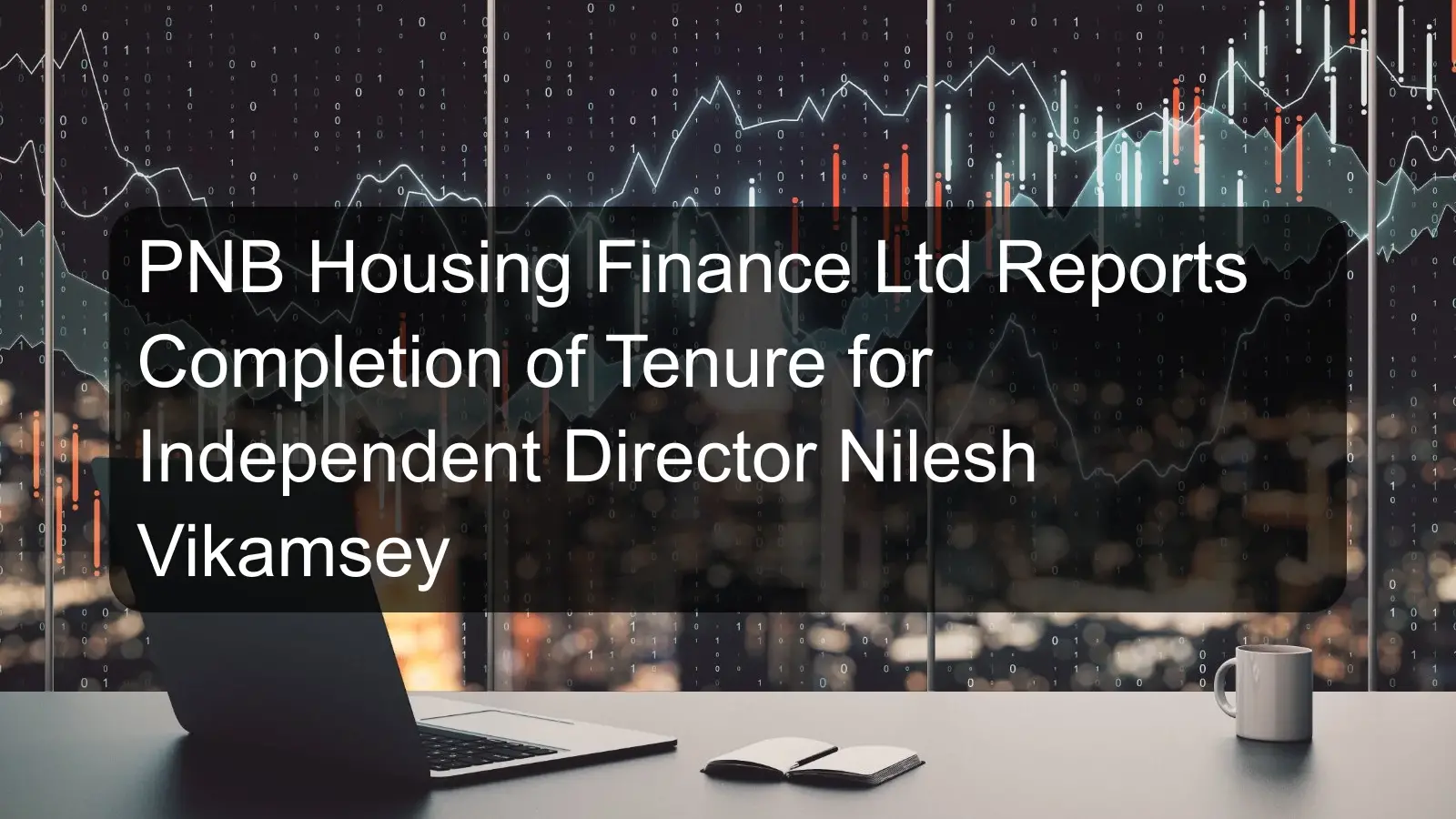 PNB Housing Finance Ltd Reports Completion of Tenure for Independent Director Nilesh Vikamsey