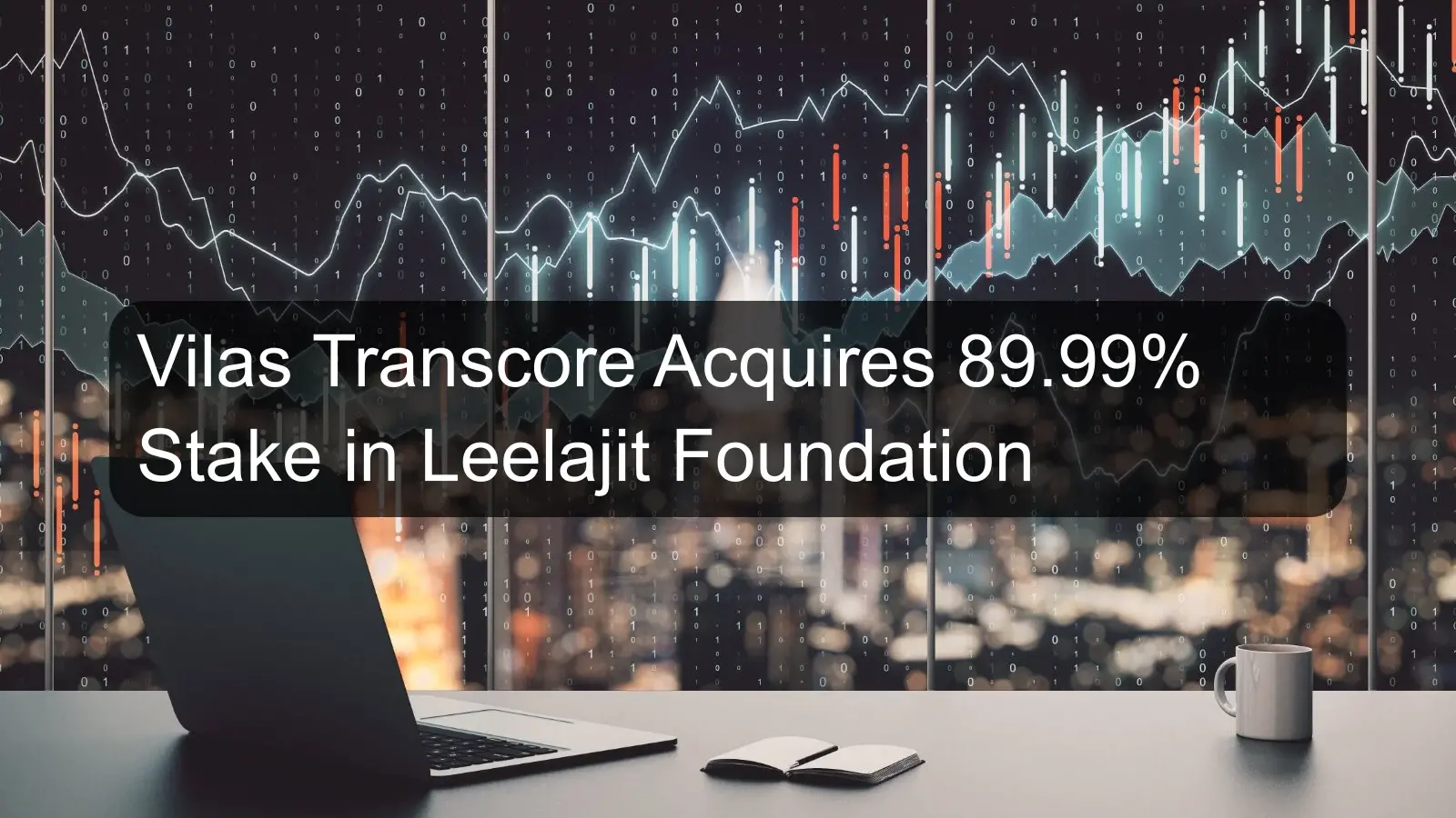 Vilas Transcore Acquires 89.99% Stake in Leelajit Foundation