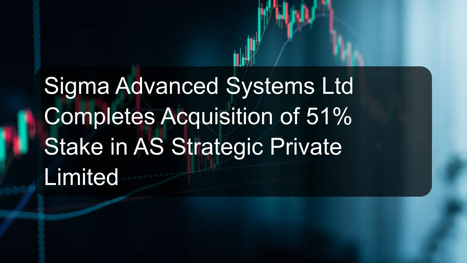 Sigma Advanced Systems Ltd Completes Acquisition of 51% Stake in AS Strategic Private Limited