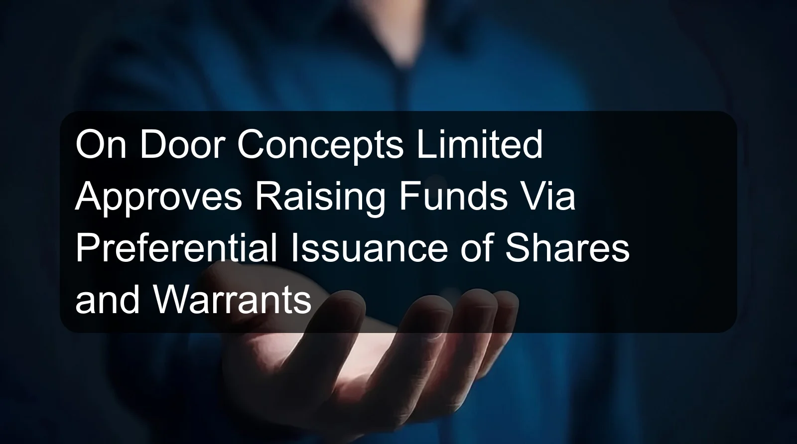 On Door Concepts Limited Approves Raising Funds Via Preferential Issuance of Shares and Warrants