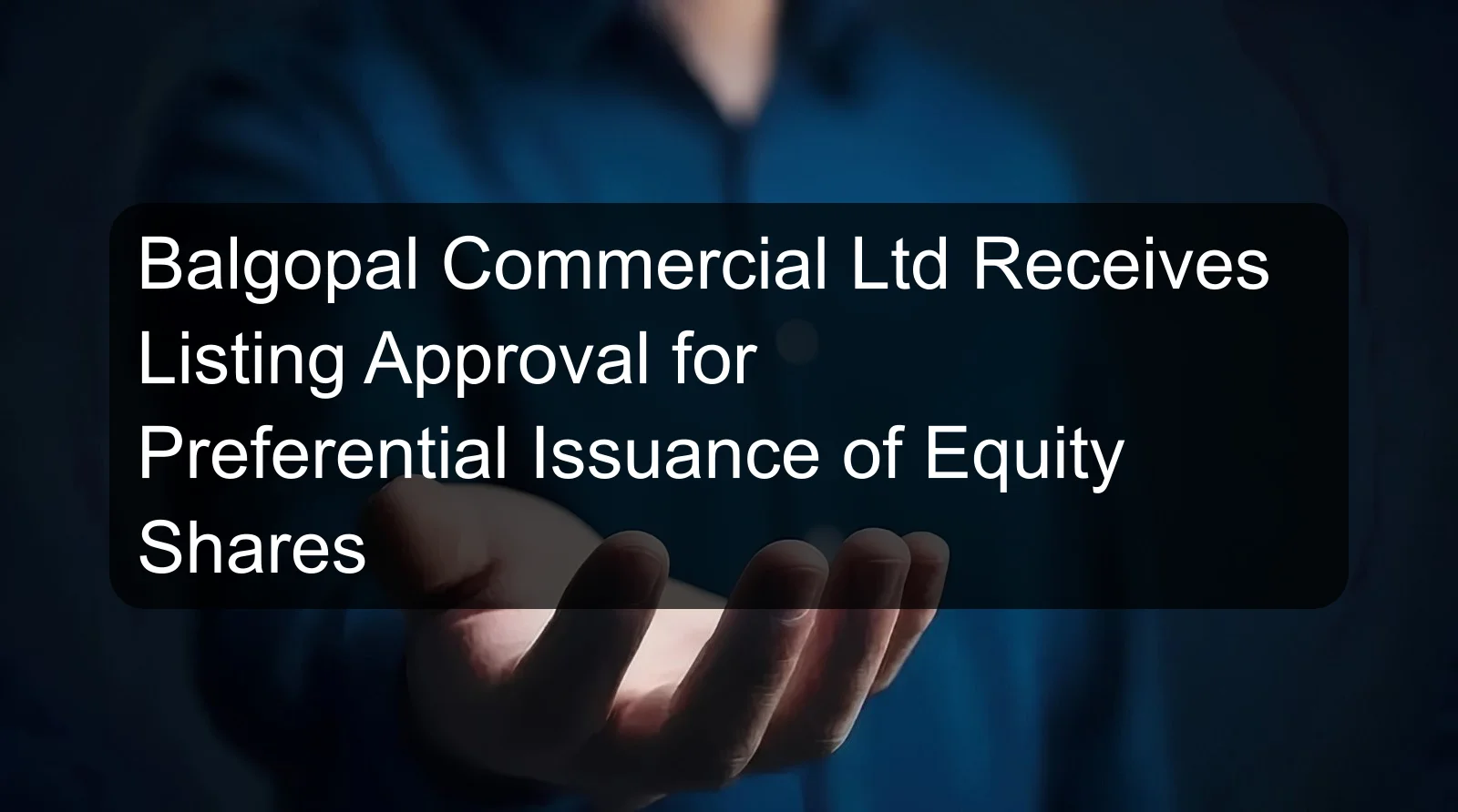 Balgopal Commercial Ltd Receives Listing Approval for Preferential Issuance of Equity Shares