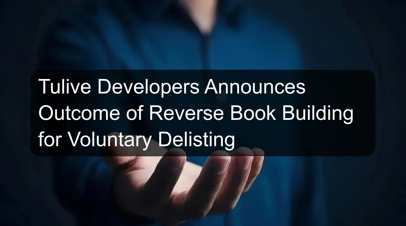 Tulive Developers Announces Outcome of Reverse Book Building for Voluntary Delisting