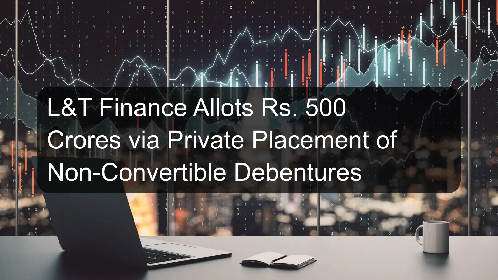 L&T Finance Allots Rs. 500 Crores via Private Placement of Non-Convertible Debentures