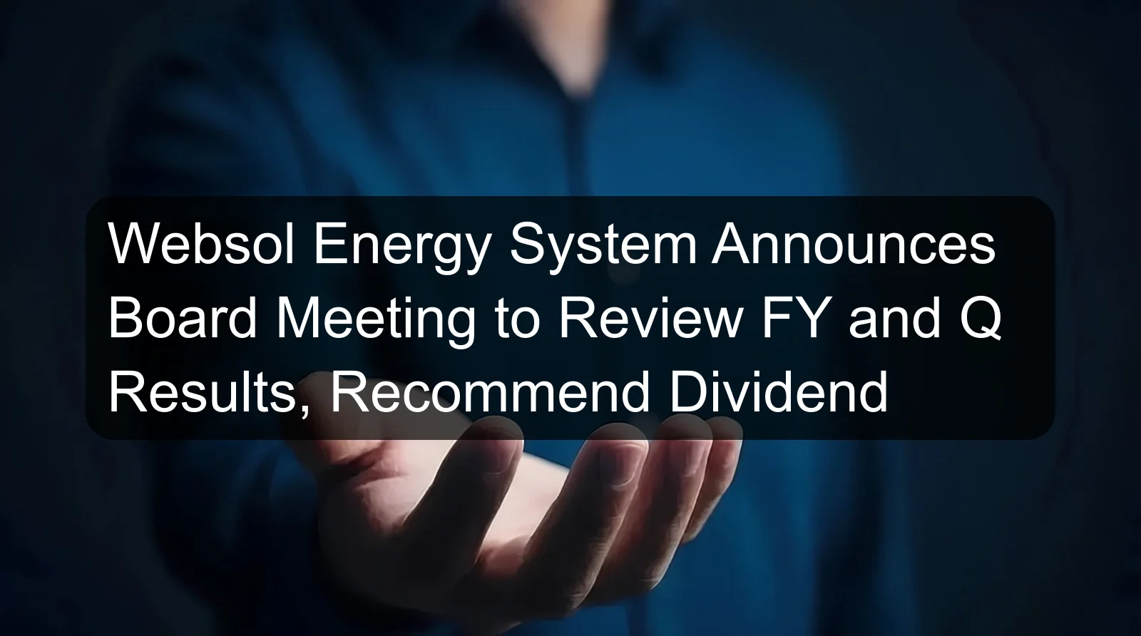 Websol Energy System Announces Board Meeting to Review FY and Q Results, Recommend Dividend