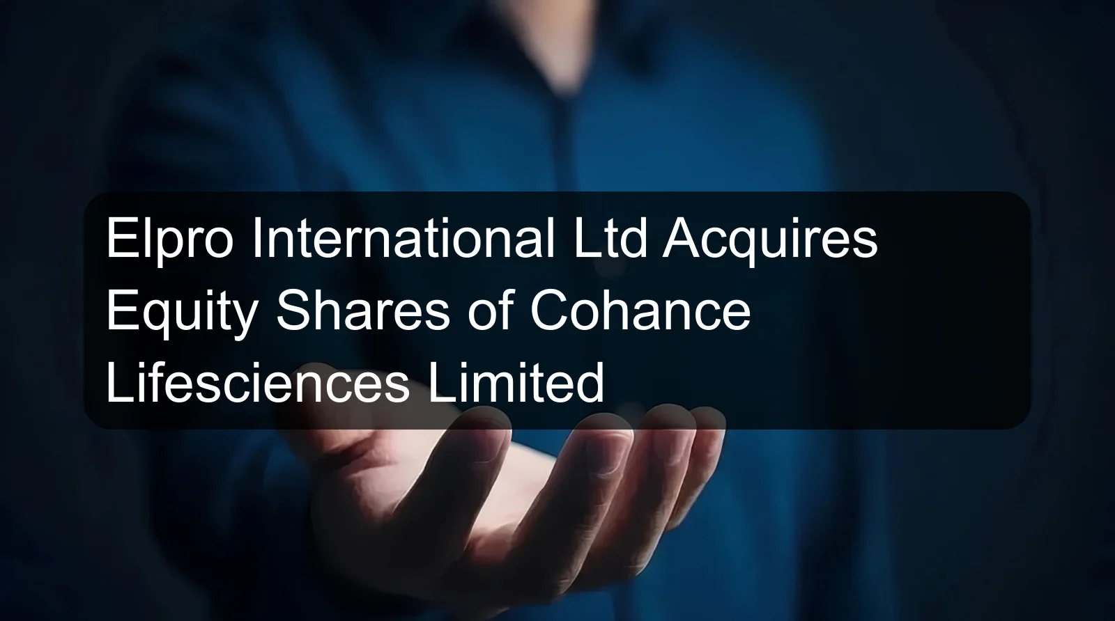 Elpro International Ltd Acquires Equity Shares of Cohance Lifesciences Limited