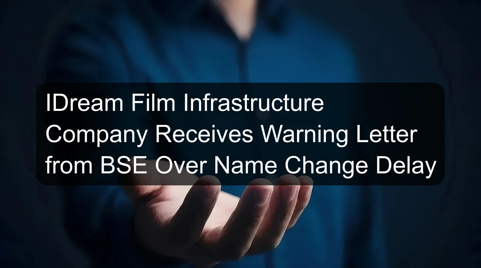 IDream Film Infrastructure Company Receives Warning Letter from BSE Over Name Change Delay