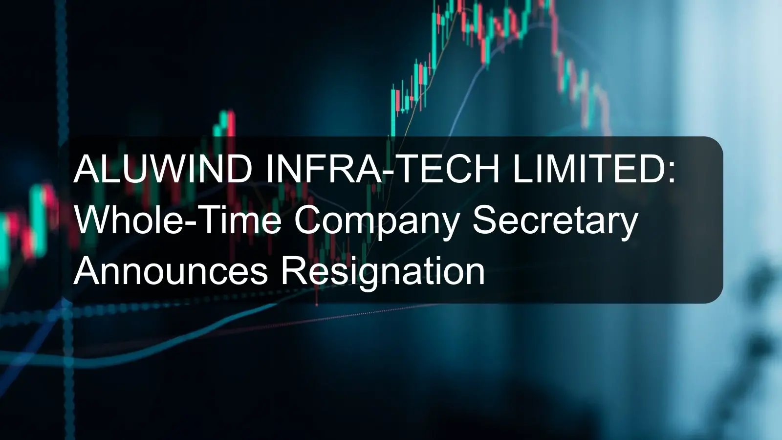 ALUWIND INFRA-TECH LIMITED: Whole-Time Company Secretary Announces Resignation