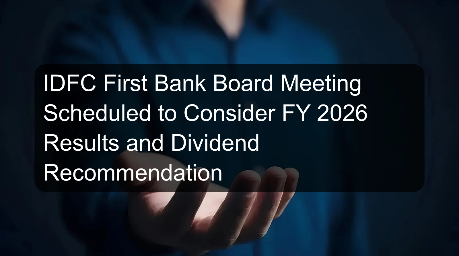 IDFC First Bank Board Meeting Scheduled to Consider FY 2026 Results and Dividend Recommendation